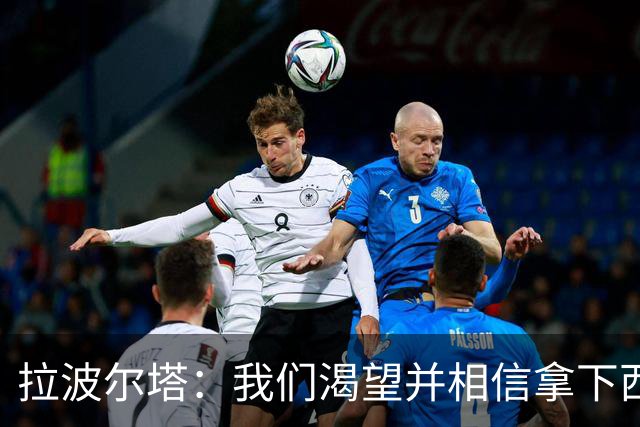 拉波尔塔：我们渴望并相信拿下西甲、国王杯、西班牙超级杯及欧冠