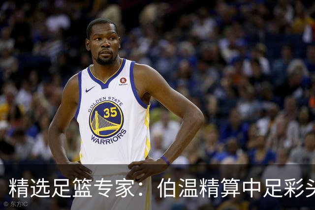 精选足篮专家：伯温精算中足彩头奖13万 伍佳9连红